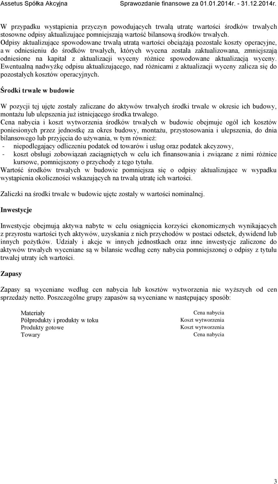 kapitał z aktualizacji wyceny różnice spowodowane aktualizacją wyceny. Ewentualną nadwyżkę odpisu aktualizującego, nad różnicami z aktualizacji wyceny zalicza się do pozostałych kosztów operacyjnych.