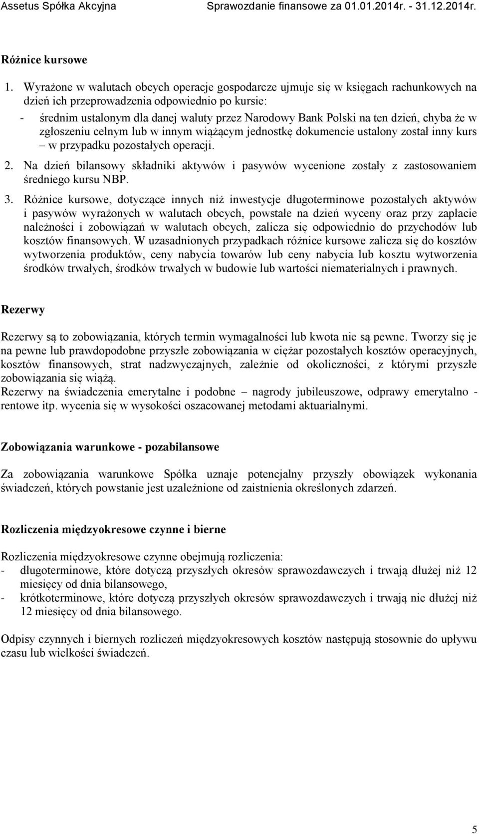 na ten dzień, chyba że w zgłoszeniu celnym lub w innym wiążącym jednostkę dokumencie ustalony został inny kurs w przypadku pozostałych operacji. 2.