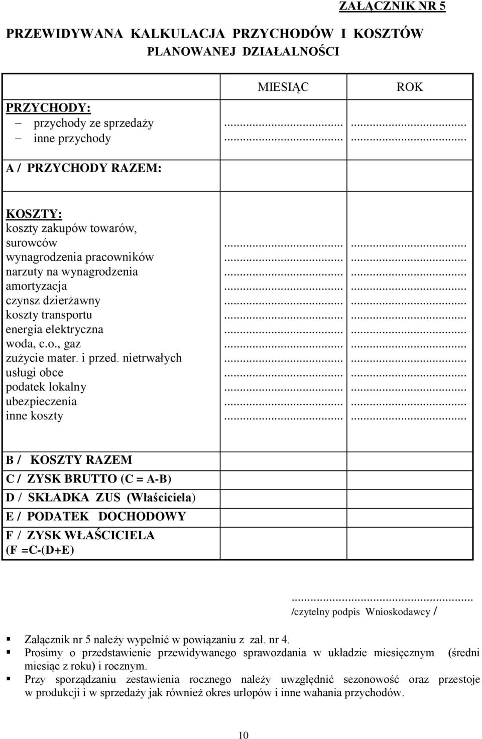 nietrwałych usługi obce podatek lokalny ubezpieczenia inne koszty B / KOSZTY RAZEM C / ZYSK BRUTTO (C = A-B) D / SKŁADKA ZUS (Właściciela) E / PODATEK DOCHODOWY F / ZYSK WŁAŚCICIELA (F =C-(D+E).