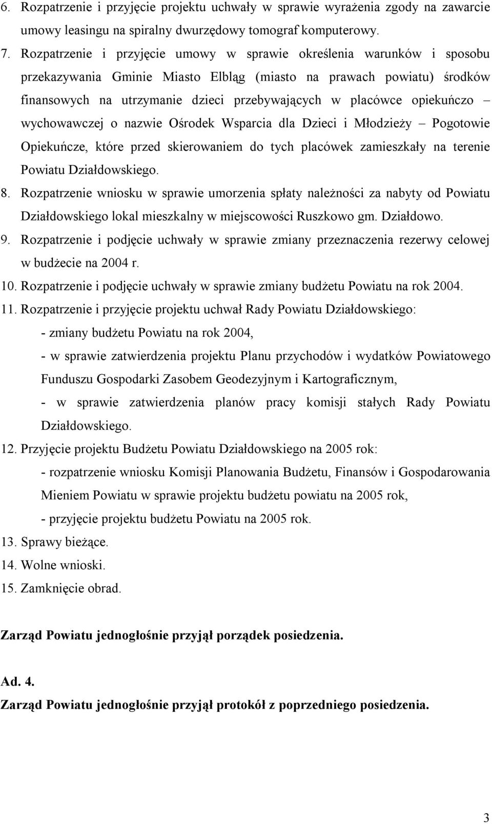 placówce opiekuńczo wychowawczej o nazwie Ośrodek Wsparcia dla Dzieci i Młodzieży Pogotowie Opiekuńcze, które przed skierowaniem do tych placówek zamieszkały na terenie Powiatu Działdowskiego. 8.