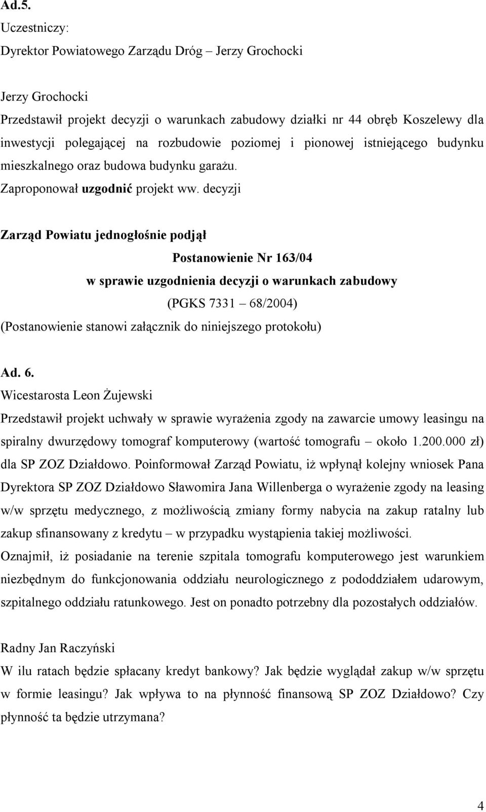 decyzji Zarząd Powiatu jednogłośnie podjął Postanowienie Nr 163/04 w sprawie uzgodnienia decyzji o warunkach zabudowy (PGKS 7331 68/2004) (Postanowienie stanowi załącznik do niniejszego protokołu) Ad.