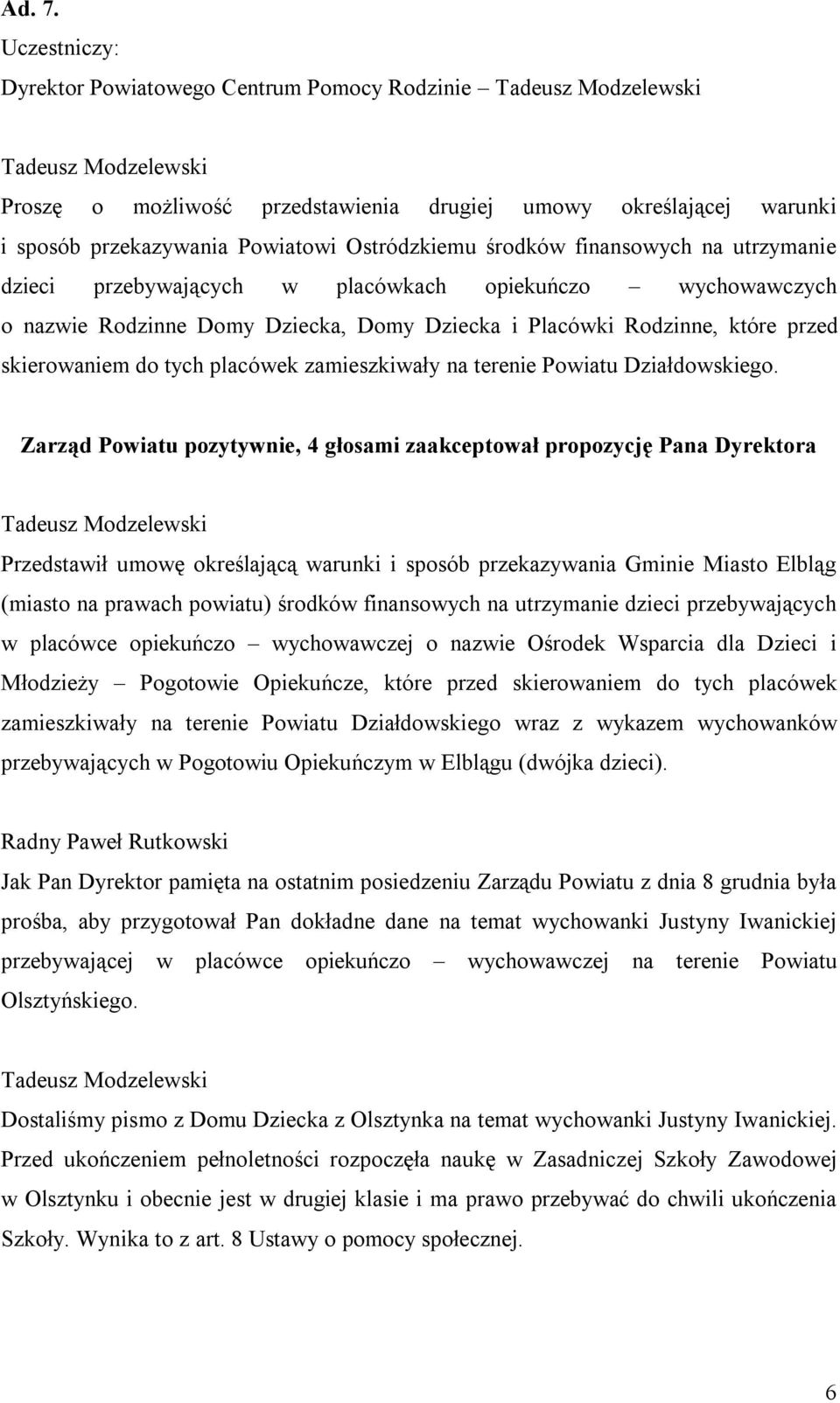 Ostródzkiemu środków finansowych na utrzymanie dzieci przebywających w placówkach opiekuńczo wychowawczych o nazwie Rodzinne Domy Dziecka, Domy Dziecka i Placówki Rodzinne, które przed skierowaniem