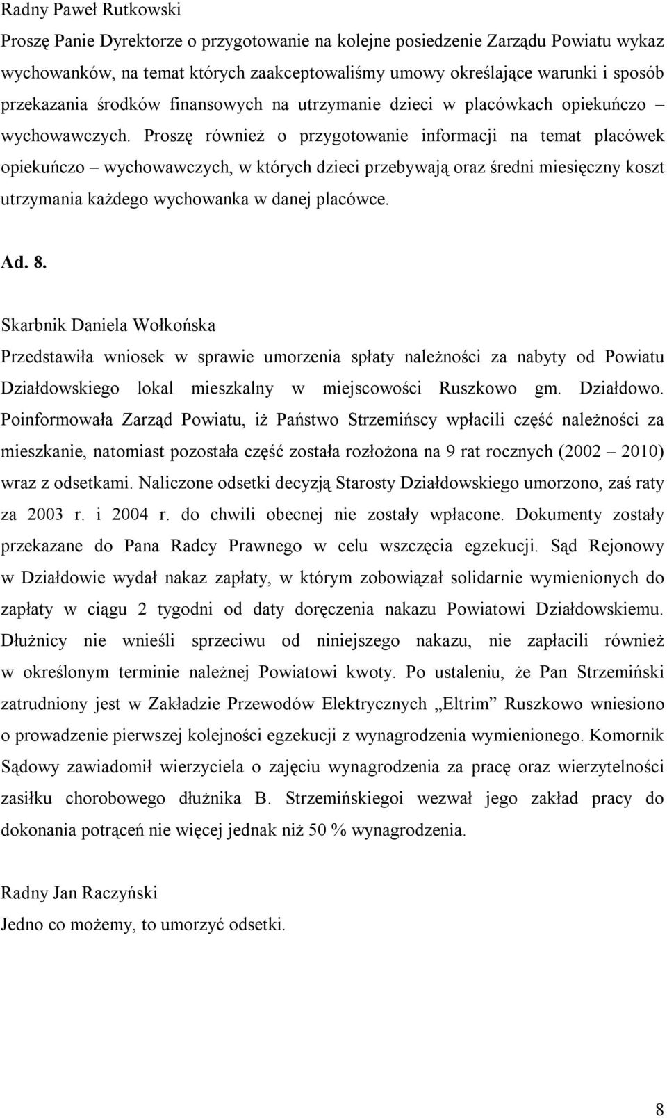 Proszę również o przygotowanie informacji na temat placówek opiekuńczo wychowawczych, w których dzieci przebywają oraz średni miesięczny koszt utrzymania każdego wychowanka w danej placówce. Ad. 8.