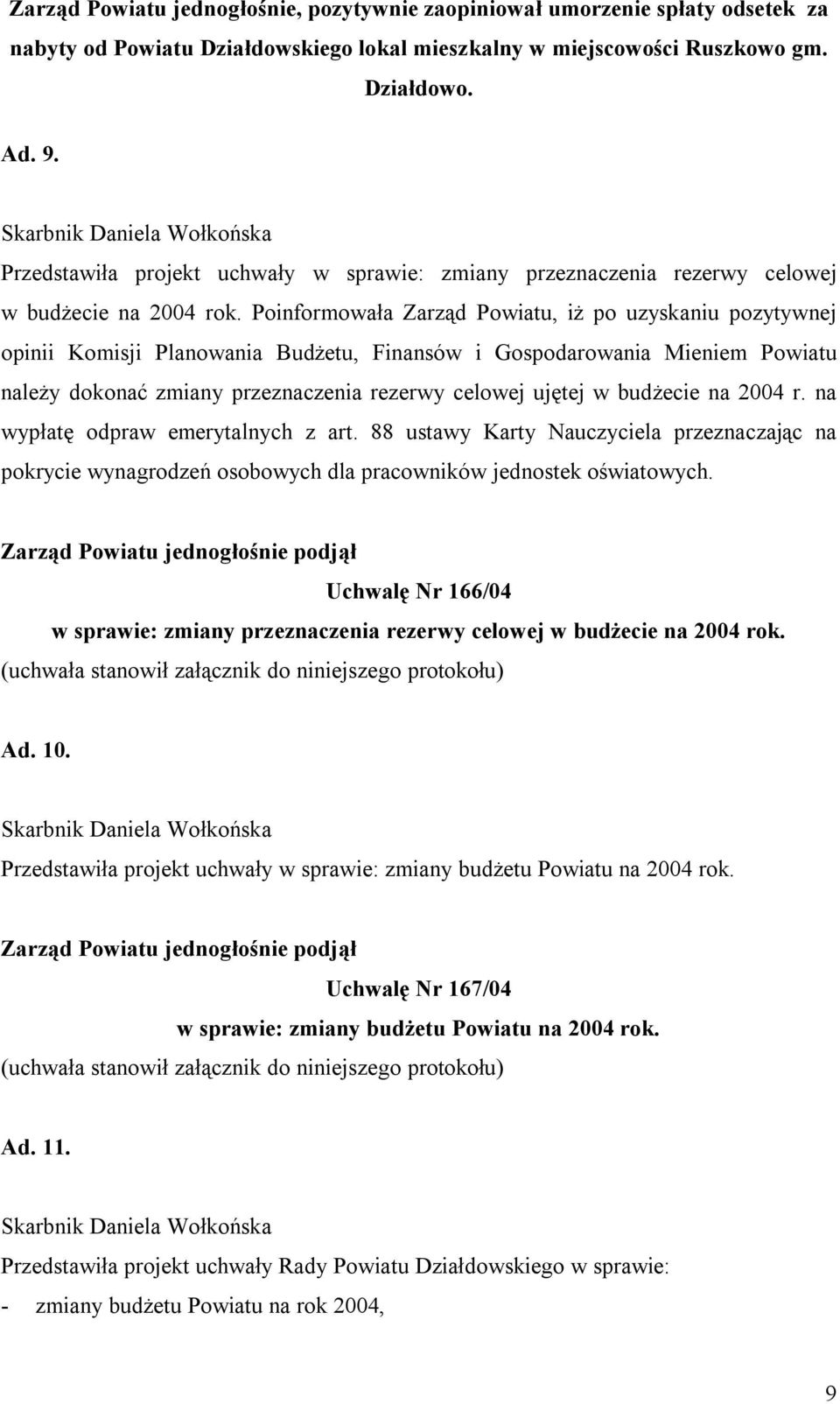 Poinformowała Zarząd Powiatu, iż po uzyskaniu pozytywnej opinii Komisji Planowania Budżetu, Finansów i Gospodarowania Mieniem Powiatu należy dokonać zmiany przeznaczenia rezerwy celowej ujętej w