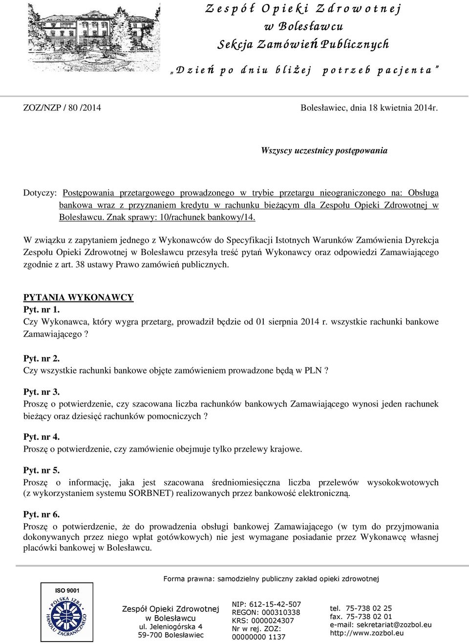 Wszyscy uczestnicy postępowania Dotyczy: Postępowania przetargowego prowadzonego w trybie przetargu nieograniczonego na: Obsługa bankowa wraz z przyznaniem kredytu w rachunku bieżącym dla Zespołu
