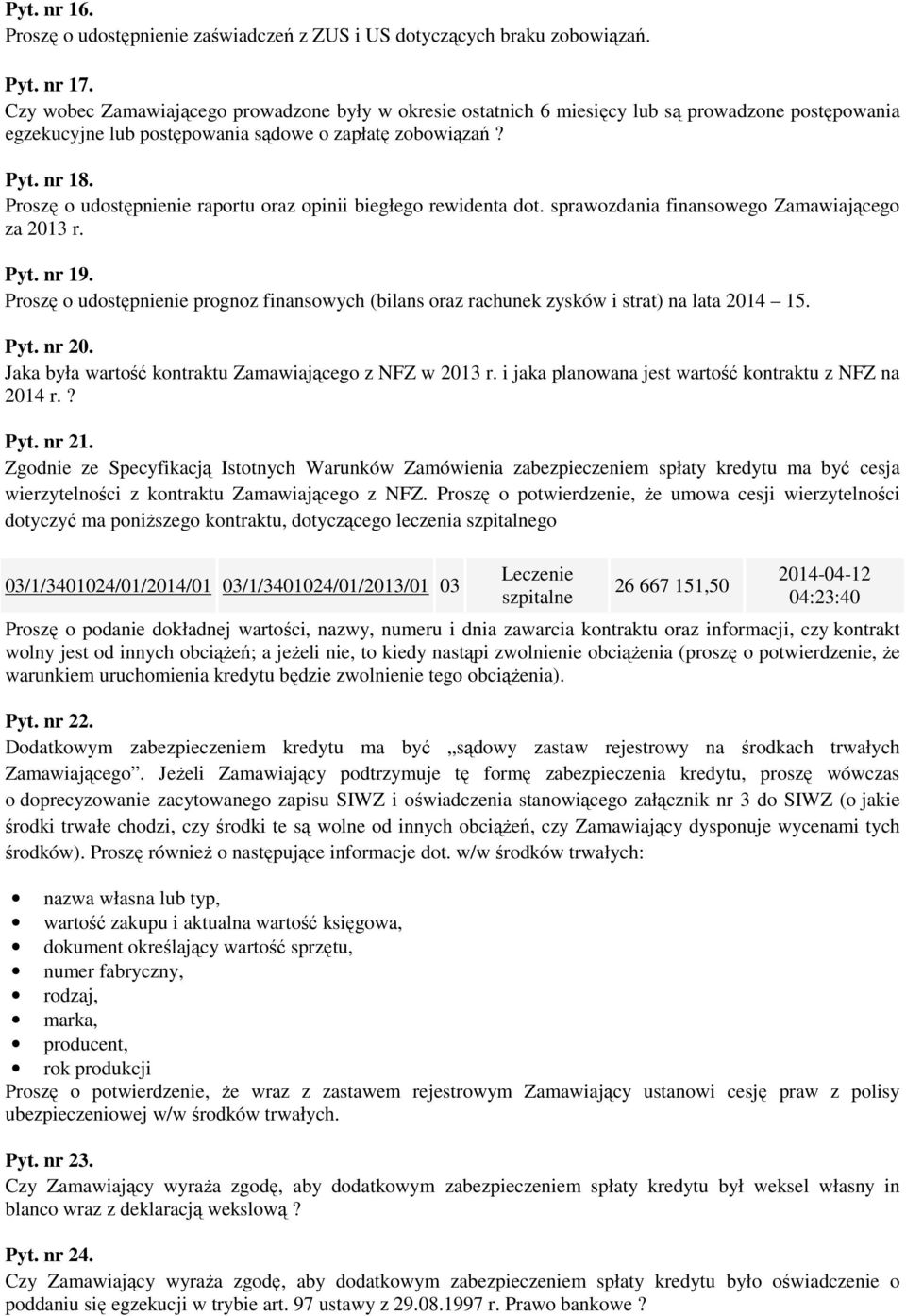 Proszę o udostępnienie raportu oraz opinii biegłego rewidenta dot. sprawozdania finansowego Zamawiającego za 2013 r. Pyt. nr 19.