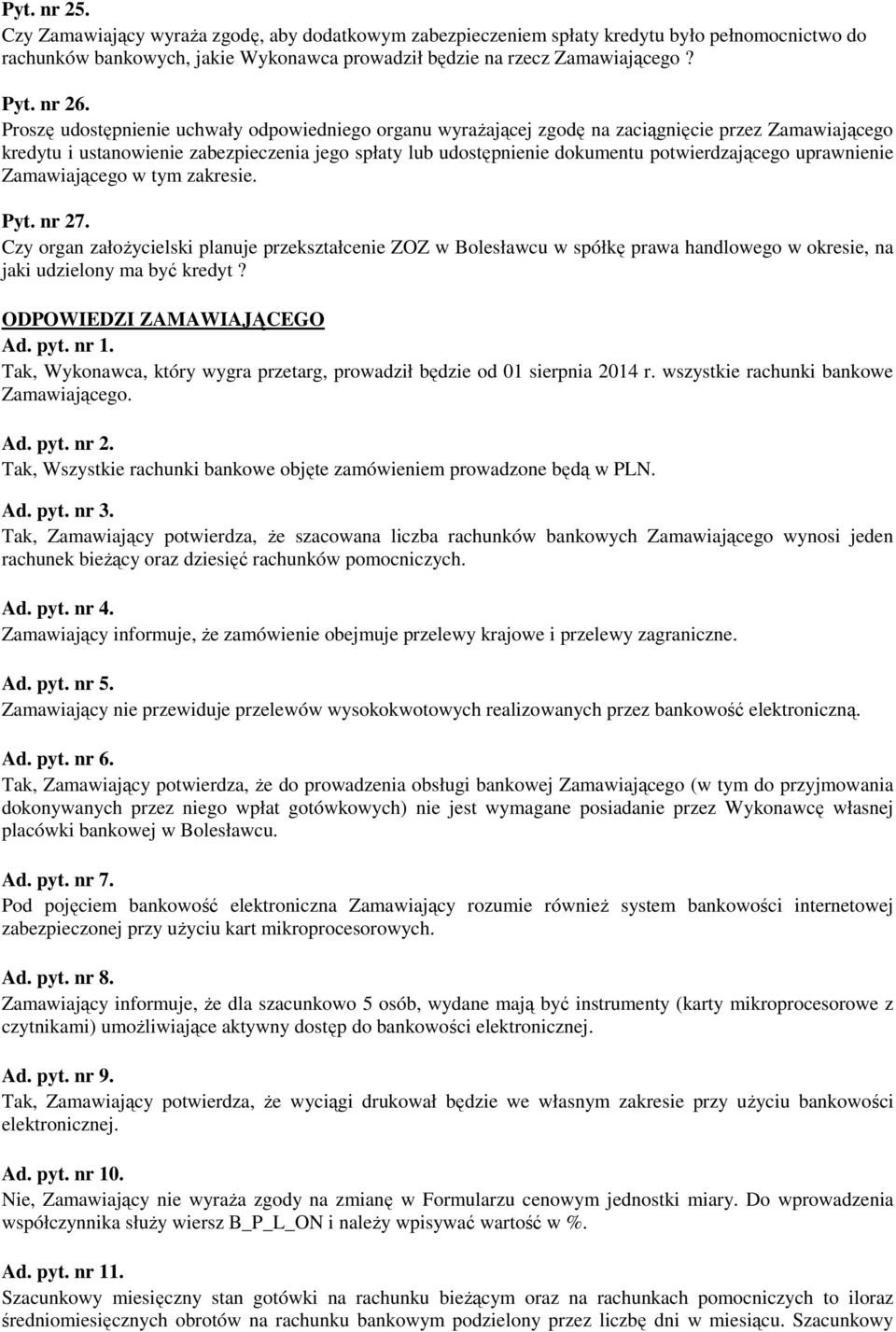 uprawnienie Zamawiającego w tym zakresie. Pyt. nr 27. Czy organ założycielski planuje przekształcenie ZOZ w Bolesławcu w spółkę prawa handlowego w okresie, na jaki udzielony ma być kredyt?