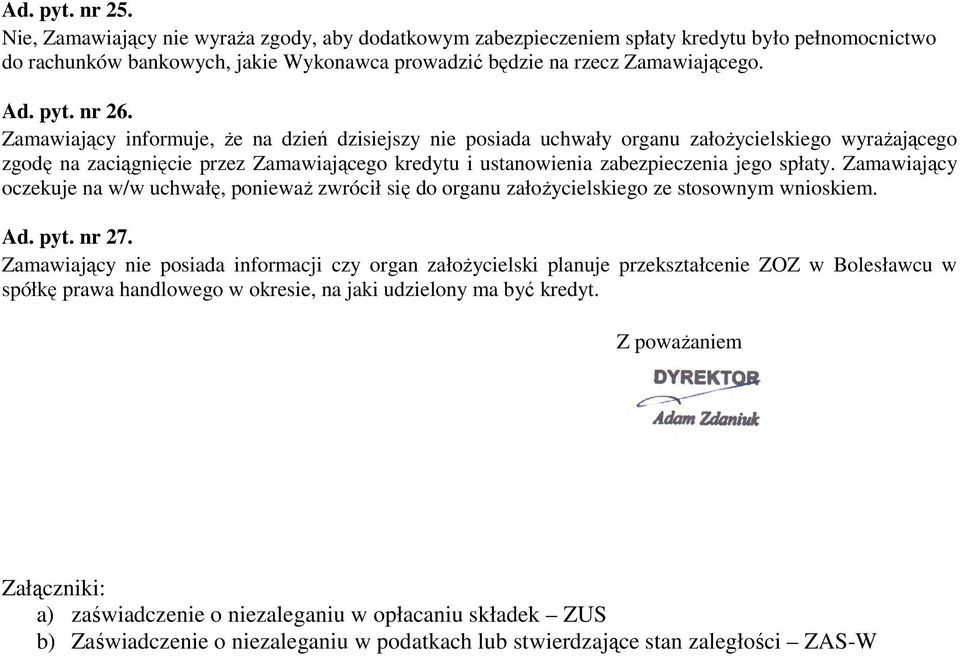 Zamawiający informuje, że na dzień dzisiejszy nie posiada uchwały organu założycielskiego wyrażającego zgodę na zaciągnięcie przez Zamawiającego kredytu i ustanowienia zabezpieczenia jego spłaty.