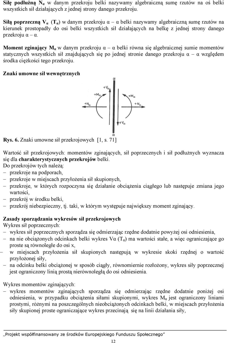 Moment zginający M α w danym przekroju α α belki równa się algebraicznej sumie momentów statycznych wszystkich sił znajdujących się po jednej stronie danego przekroju α α względem środka ciężkości