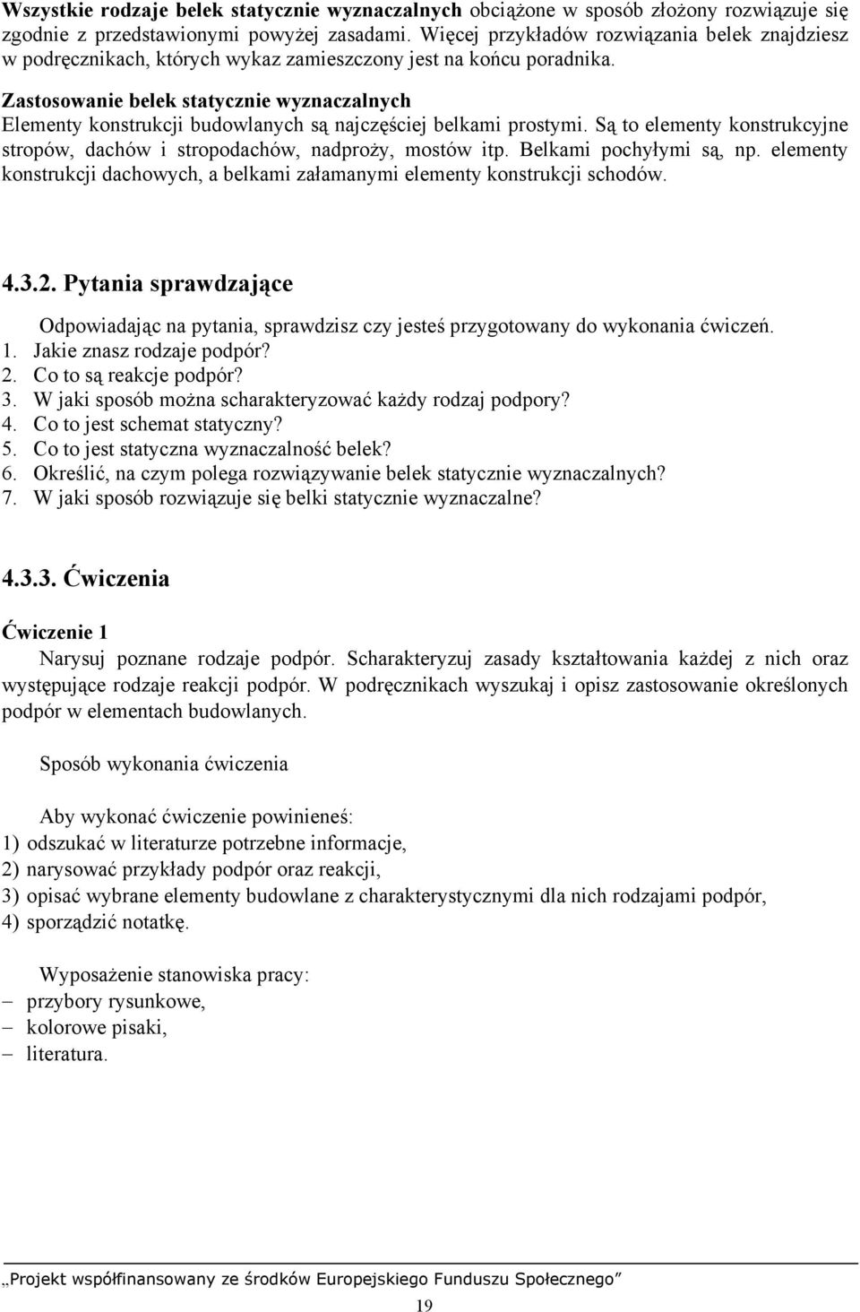 Zastosowanie belek statycznie wyznaczalnych Elementy konstrukcji budowlanych są najczęściej belkami prostymi. Są to elementy konstrukcyjne stropów, dachów i stropodachów, nadproży, mostów itp.