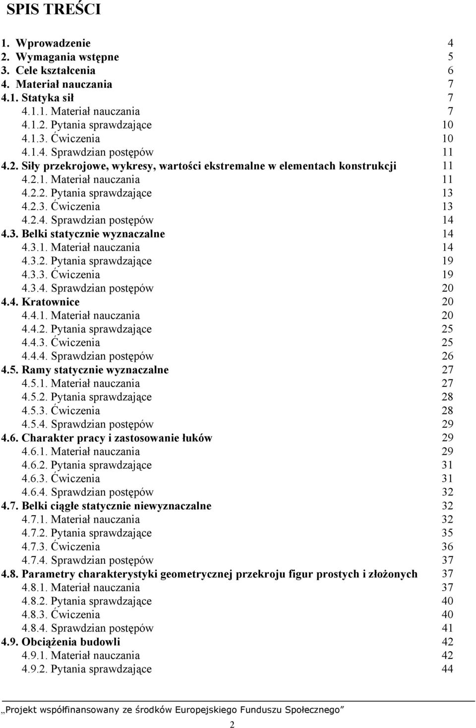 3. Belki statycznie wyznaczalne 14 4.3.1. Materiał nauczania 14 4.3.2. Pytania sprawdzające 19 4.3.3. Ćwiczenia 19 4.3.4. Sprawdzian postępów 20 4.4. Kratownice 20 4.4.1. Materiał nauczania 20 4.4.2. Pytania sprawdzające 25 4.