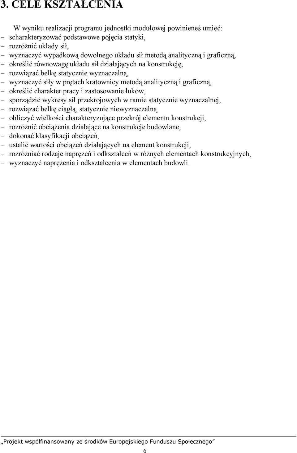 określić charakter pracy i zastosowanie łuków, sporządzić wykresy sił przekrojowych w ramie statycznie wyznaczalnej, rozwiązać belkę ciągłą, statycznie niewyznaczalną, obliczyć wielkości