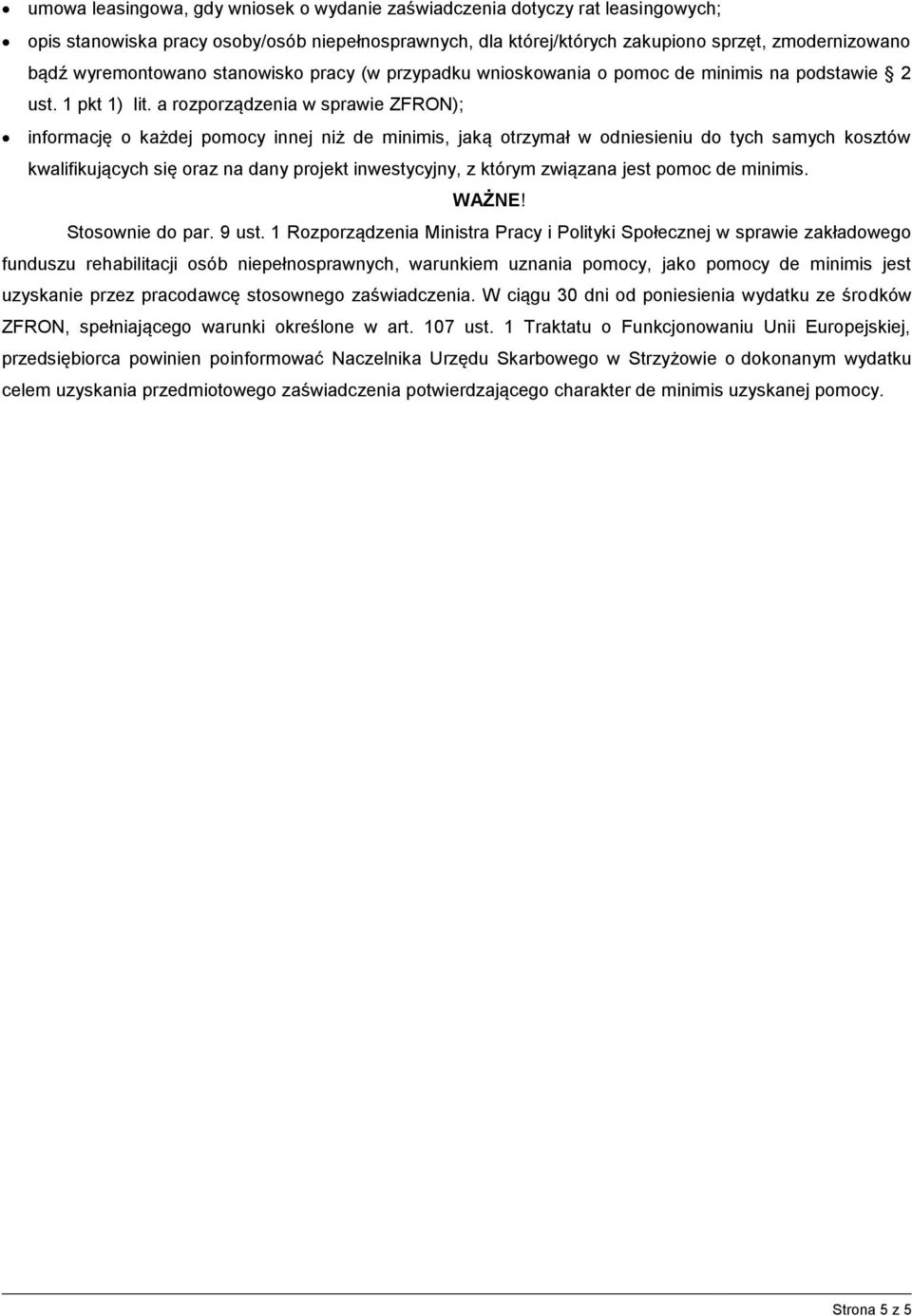 a rozporządzenia w sprawie ZFRON); informację o każdej pomocy innej niż de minimis, jaką otrzymał w odniesieniu do tych samych kosztów kwalifikujących się oraz na dany projekt inwestycyjny, z którym