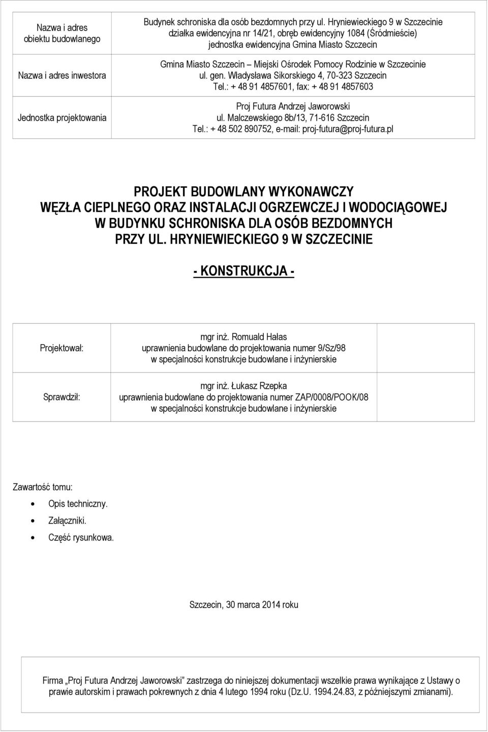 Szczecinie ul. gen. Władysława Sikorskiego 4, 70-323 Szczecin Tel.: + 48 91 4857601, fax: + 48 91 4857603 Proj Futura Andrzej Jaworowski ul. Malczewskiego 8b/13, 71-616 Szczecin Tel.