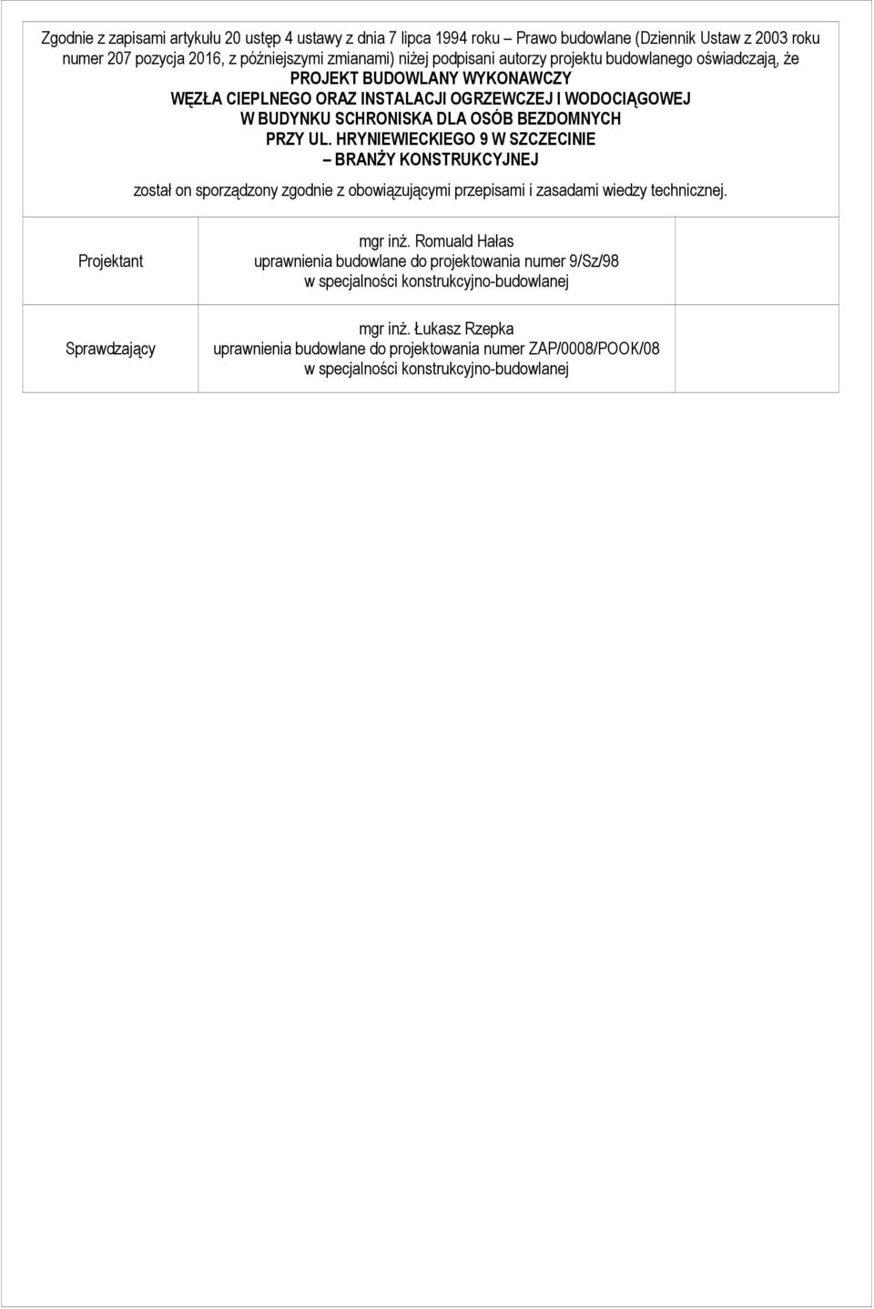 HRYNIEWIECKIEGO 9 W SZCZECINIE BRANŻY KONSTRUKCYJNEJ został on sporządzony zgodnie z obowiązującymi przepisami i zasadami wiedzy technicznej. Projektant Sprawdzający mgr inż.