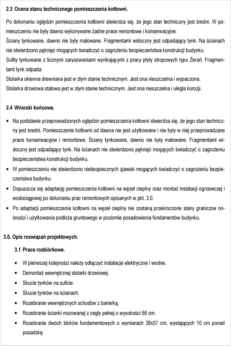 Na ścianach nie stwierdzono pęknięć mogących świadczyć o zagrożeniu bezpieczeństwa konstrukcji budynku. Sufity tynkowane z licznymi zarysowaniami wynikającymi z pracy płyty stropowych typu Żerań.
