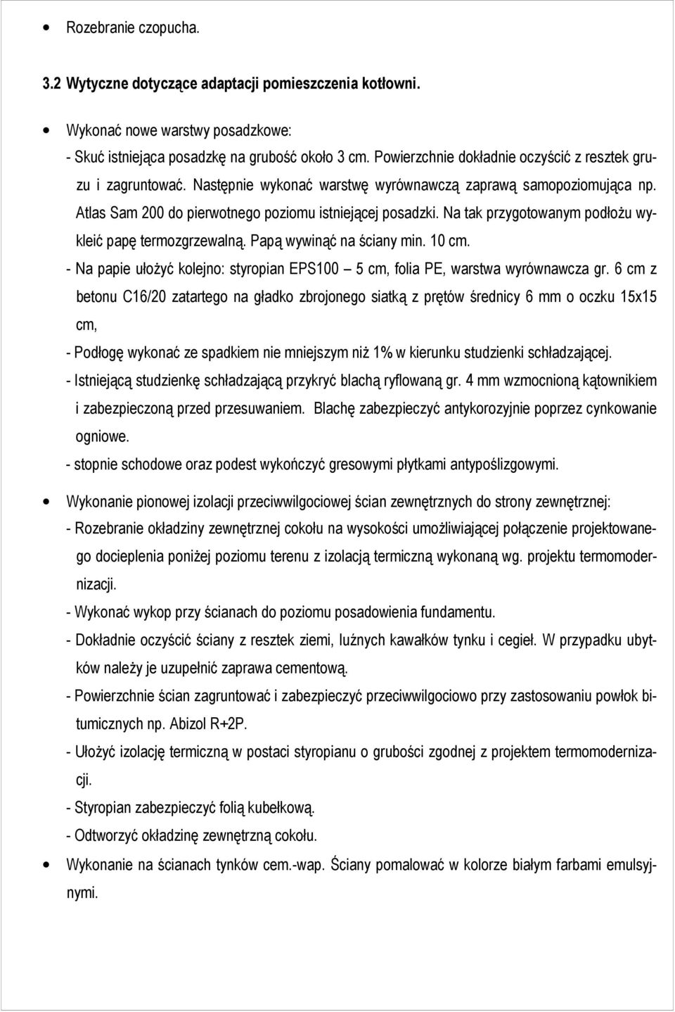 Na tak przygotowanym podłożu wykleić papę termozgrzewalną. Papą wywinąć na ściany min. 10 cm. - Na papie ułożyć kolejno: styropian EPS100 5 cm, folia PE, warstwa wyrównawcza gr.