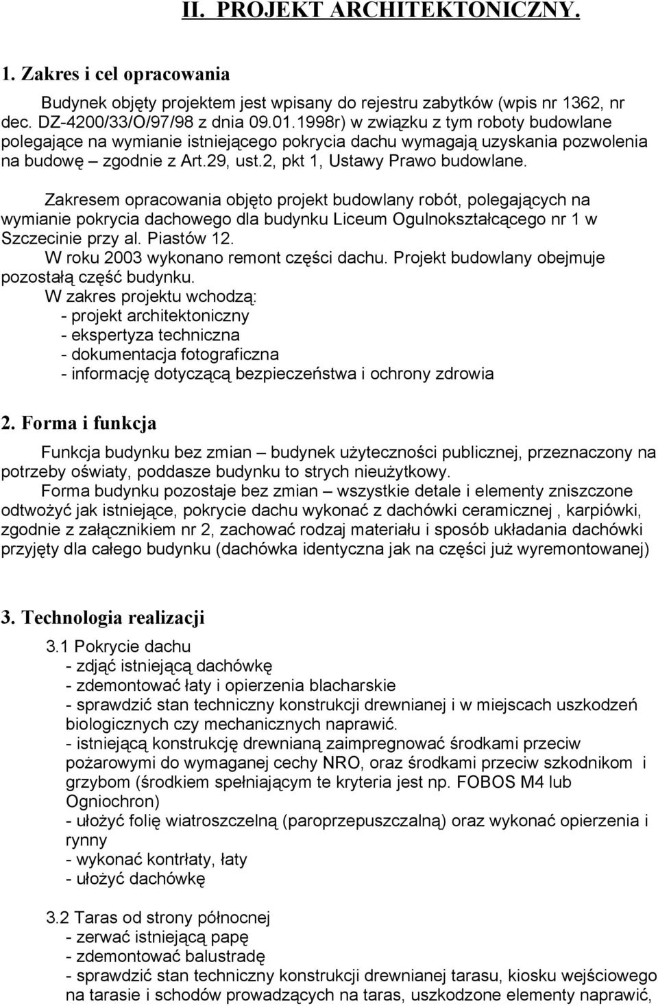 Zakresem opracowania objęto projekt budowlany robót, polegających na wymianie pokrycia dachowego dla budynku Liceum Ogulnokształcącego nr 1 w Szczecinie przy al. Piastów 12.