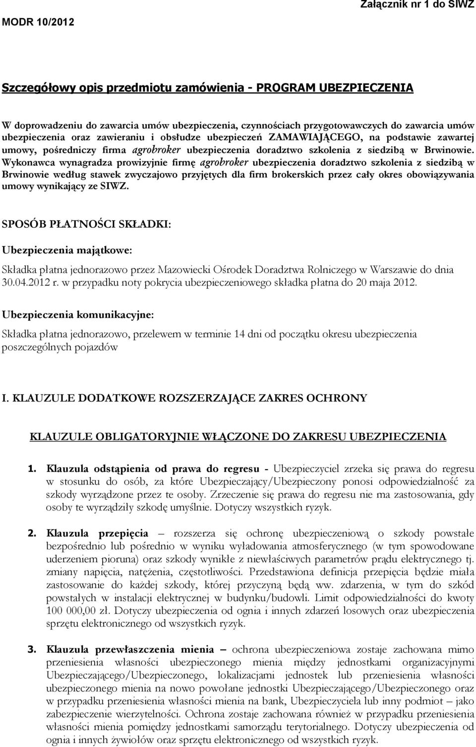 Wykonawca wynagradza prowizyjnie firmę agrobroker ubezpieczenia doradztwo szkolenia z siedzibą w Brwinowie według stawek zwyczajowo przyjętych dla firm brokerskich przez cały okres obowiązywania