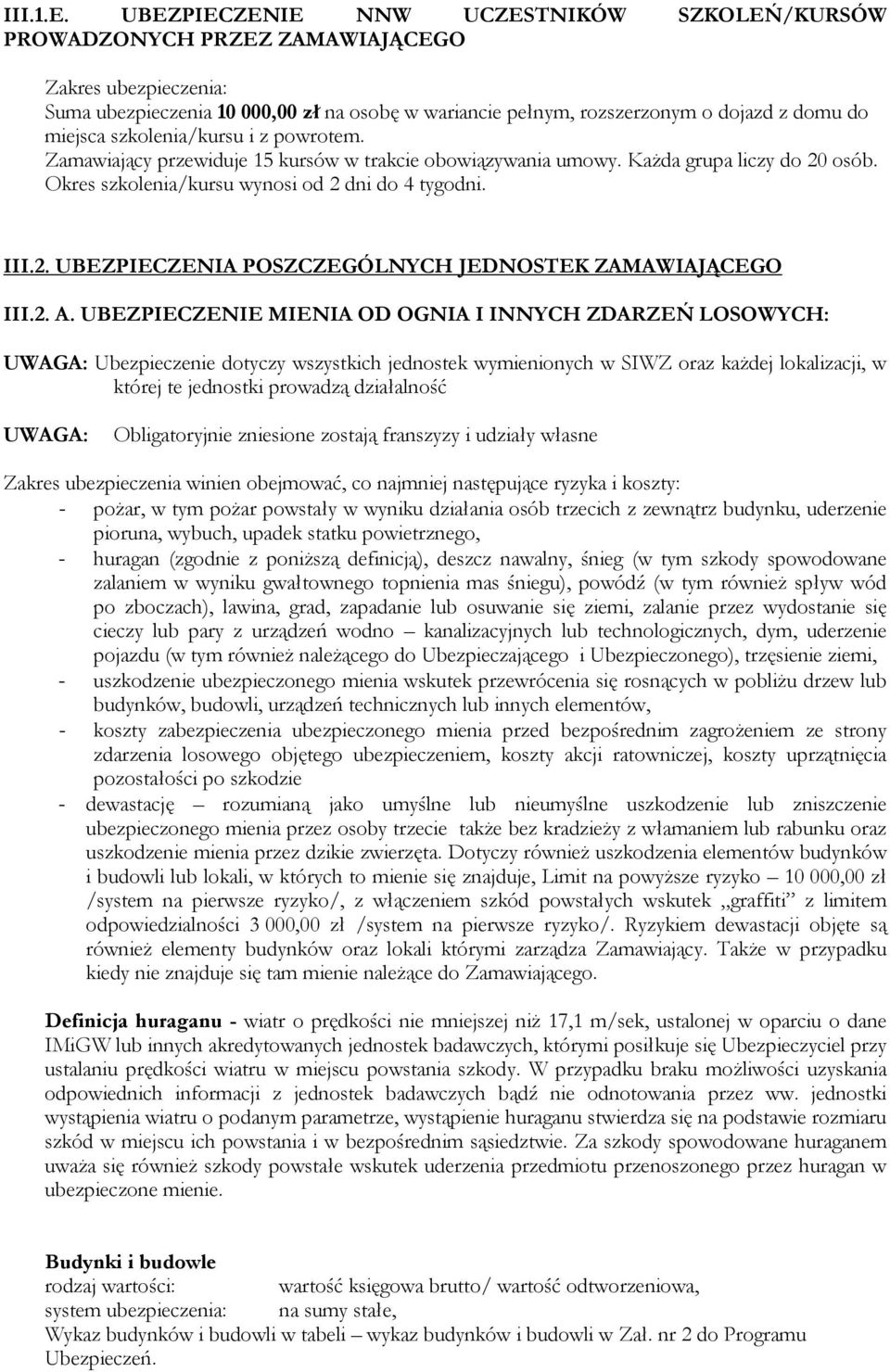 miejsca szkolenia/kursu i z powrotem. Zamawiający przewiduje 15 kursów w trakcie obowiązywania umowy. Każda grupa liczy do 20 osób. Okres szkolenia/kursu wynosi od 2 dni do 4 tygodni. III.2. UBEZPIECZENIA POSZCZEGÓLNYCH JEDNOSTEK ZAMAWIAJĄCEGO III.