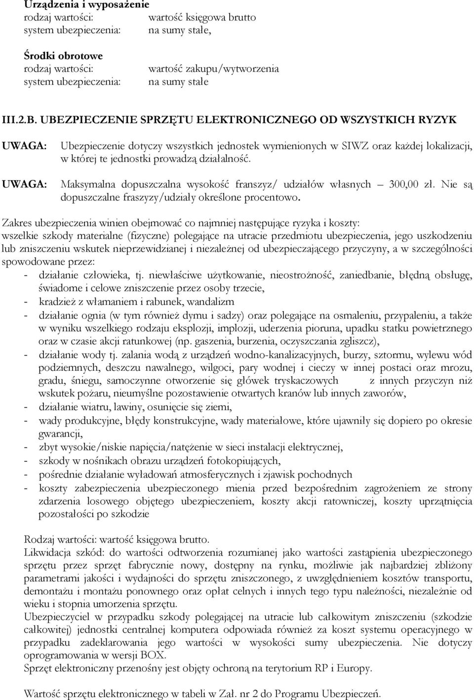 UBEZPIECZENIE SPRZĘTU ELEKTRONICZNEGO OD WSZYSTKICH RYZYK UWAGA: UWAGA: Ubezpieczenie dotyczy wszystkich jednostek wymienionych w SIWZ oraz każdej lokalizacji, w której te jednostki prowadzą