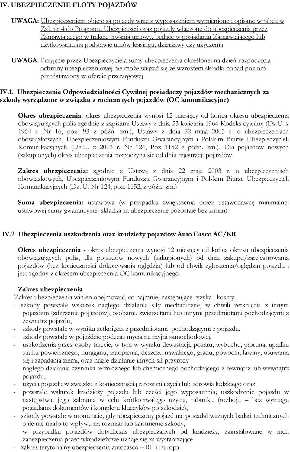 dzierżawy czy użyczenia UWAGA: Przyjęcie przez Ubezpieczyciela sumy ubezpieczenia określonej na dzień rozpoczęcia ochrony ubezpieczeniowej nie może wiązać się ze wzrostem składki ponad poziom