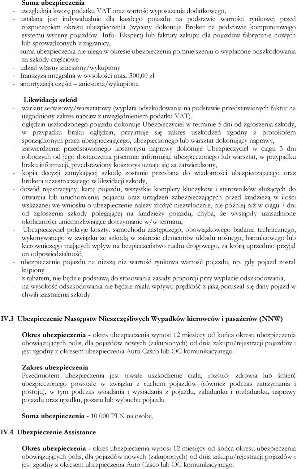 ubezpieczenia nie ulega w okresie ubezpieczenia pomniejszeniu o wypłacone odszkodowania za szkody częściowe - udział własny zniesiony/wykupiony - franszyza integralna w wysokości max.