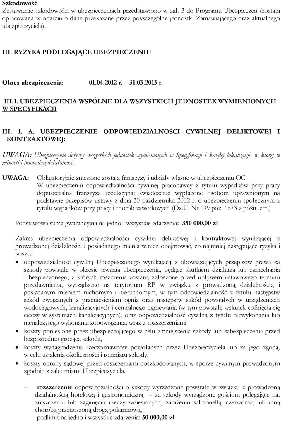 RYZYKA PODLEGAJĄCE UBEZPIECZENIU Okres ubezpieczenia: 01.04.2012 r. 31.03.2013 r. III.1. UBEZPIECZENIA WSPÓLNE DLA WSZYSTKICH JEDNOSTEK WYMIENIONYCH W SPECYFIKACJI III. 1. A.