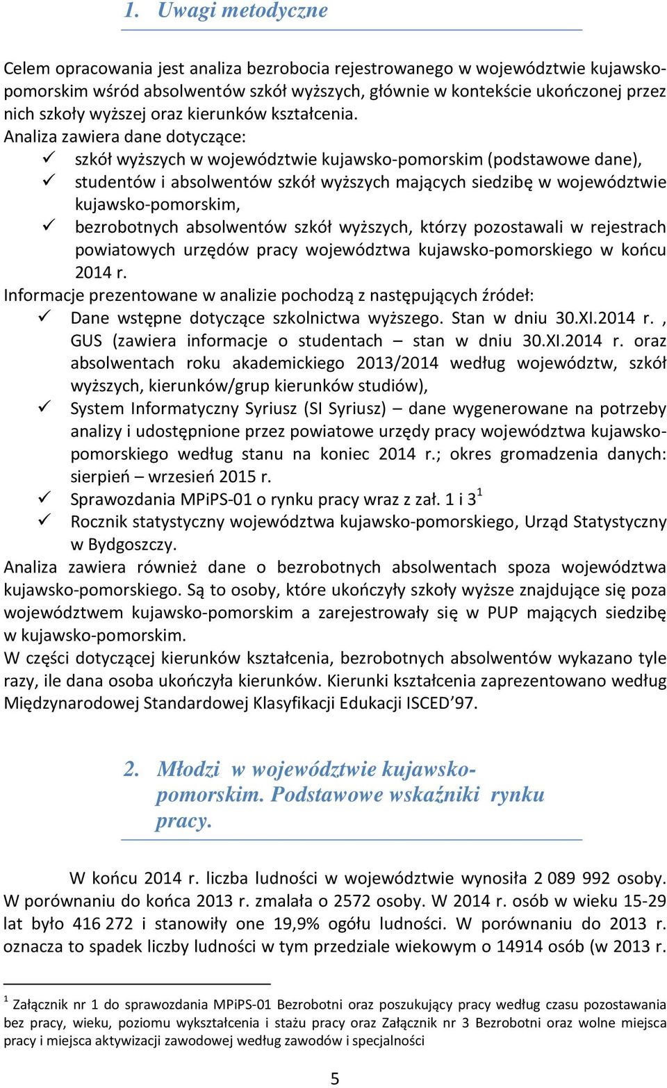Analiza zawiera dane dotyczące: szkół wyższych w województwie kujawsko-pomorskim (podstawowe dane), studentów i absolwentów szkół wyższych mających siedzibę w województwie kujawsko-pomorskim,