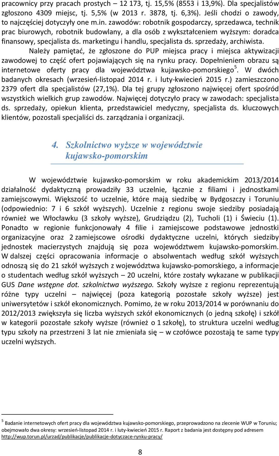 sprzedaży, archiwista. Należy pamiętać, że zgłoszone do PUP miejsca pracy i miejsca aktywizacji zawodowej to część ofert pojawiających się na rynku pracy.
