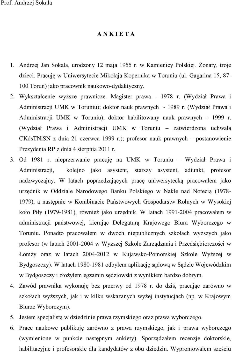 (Wydział Prawa i Administracji UMK w Toruniu); doktor habilitowany nauk prawnych 1999 r. (Wydział Prawa i Administracji UMK w Toruniu zatwierdzona uchwałą CKdsTNiSN z dnia 21 czerwca 1999 r.