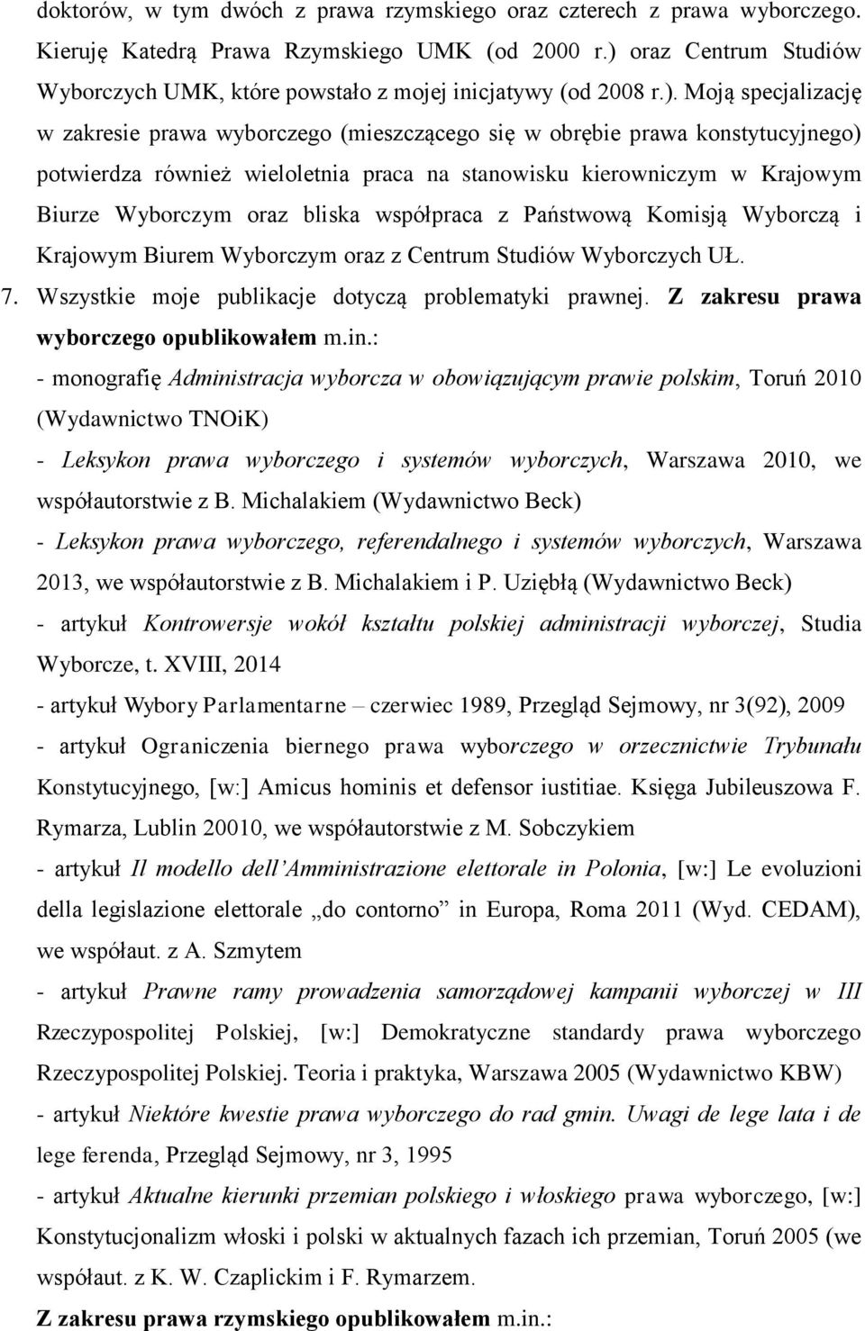 również wieloletnia praca na stanowisku kierowniczym w Krajowym Biurze Wyborczym oraz bliska współpraca z Państwową Komisją Wyborczą i Krajowym Biurem Wyborczym oraz z Centrum Studiów Wyborczych UŁ.