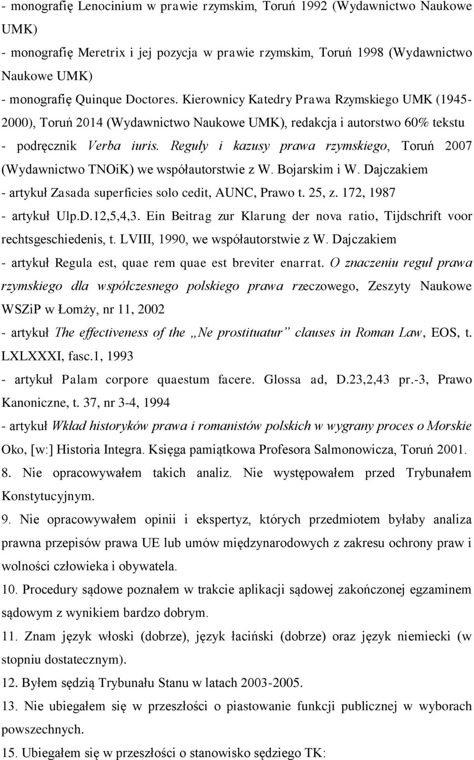 Reguły i kazusy prawa rzymskiego, Toruń 2007 (Wydawnictwo TNOiK) we współautorstwie z W. Bojarskim i W. Dajczakiem - artykuł Zasada superficies solo cedit, AUNC, Prawo t. 25, z.