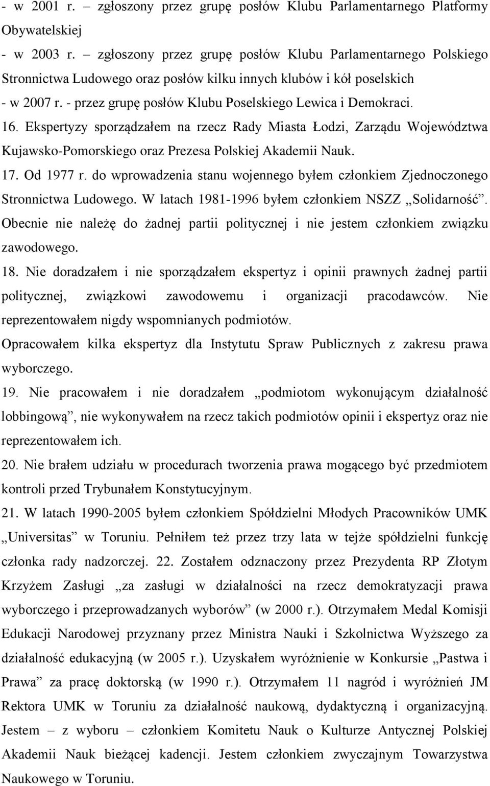 - przez grupę posłów Klubu Poselskiego Lewica i Demokraci. 16. Ekspertyzy sporządzałem na rzecz Rady Miasta Łodzi, Zarządu Województwa Kujawsko-Pomorskiego oraz Prezesa Polskiej Akademii Nauk. 17.