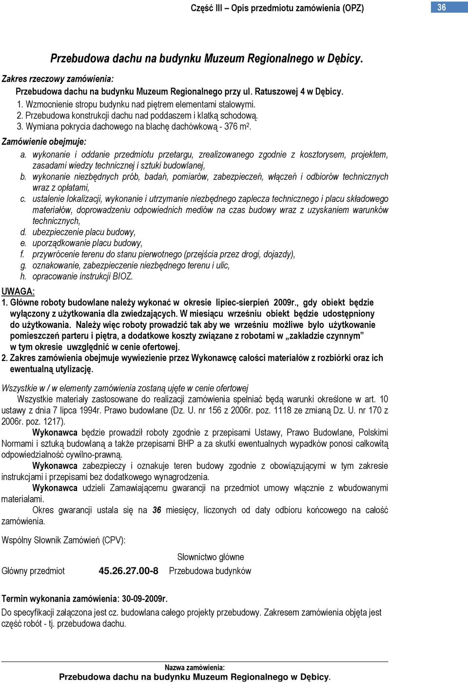 wykonanie i oddanie przedmiotu przetargu, zrealizowanego zgodnie z kosztorysem, projektem, zasadami wiedzy technicznej i sztuki budowlanej, b.