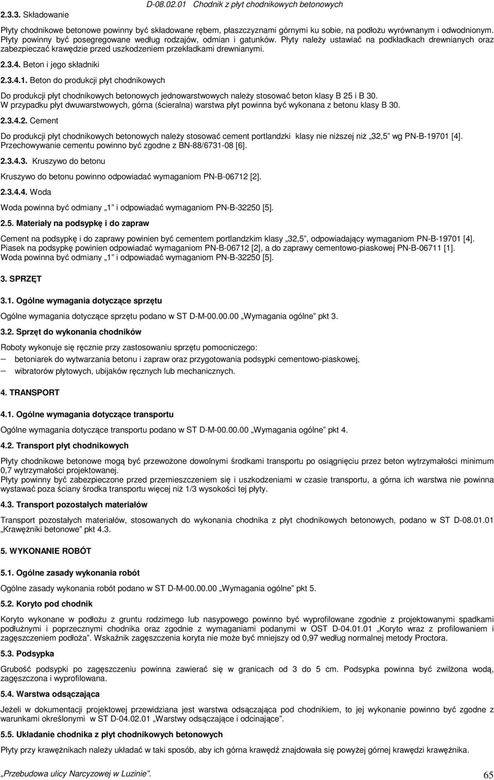 Beton i jego składniki 2.3.4.1. Beton do produkcji płyt chodnikowych Do produkcji płyt chodnikowych betonowych jednowarstwowych należy stosować beton klasy B 25 i B 30.