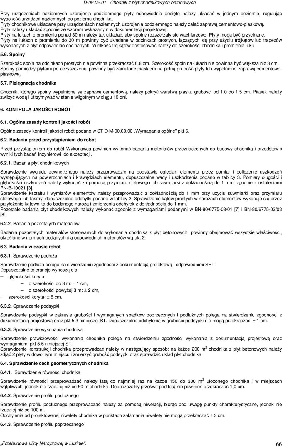 Płyty na łukach o promieniu ponad 30 m należy tak układać, aby spoiny rozszerzały się wachlarzowo. Płyty mogą być przycinane.