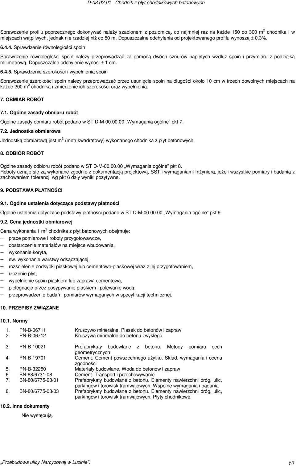 4. Sprawdzenie równoległości spoin Sprawdzenie równoległości spoin należy przeprowadzać za pomocą dwóch sznurów napiętych wzdłuż spoin i przymiaru z podziałką milimetrową.