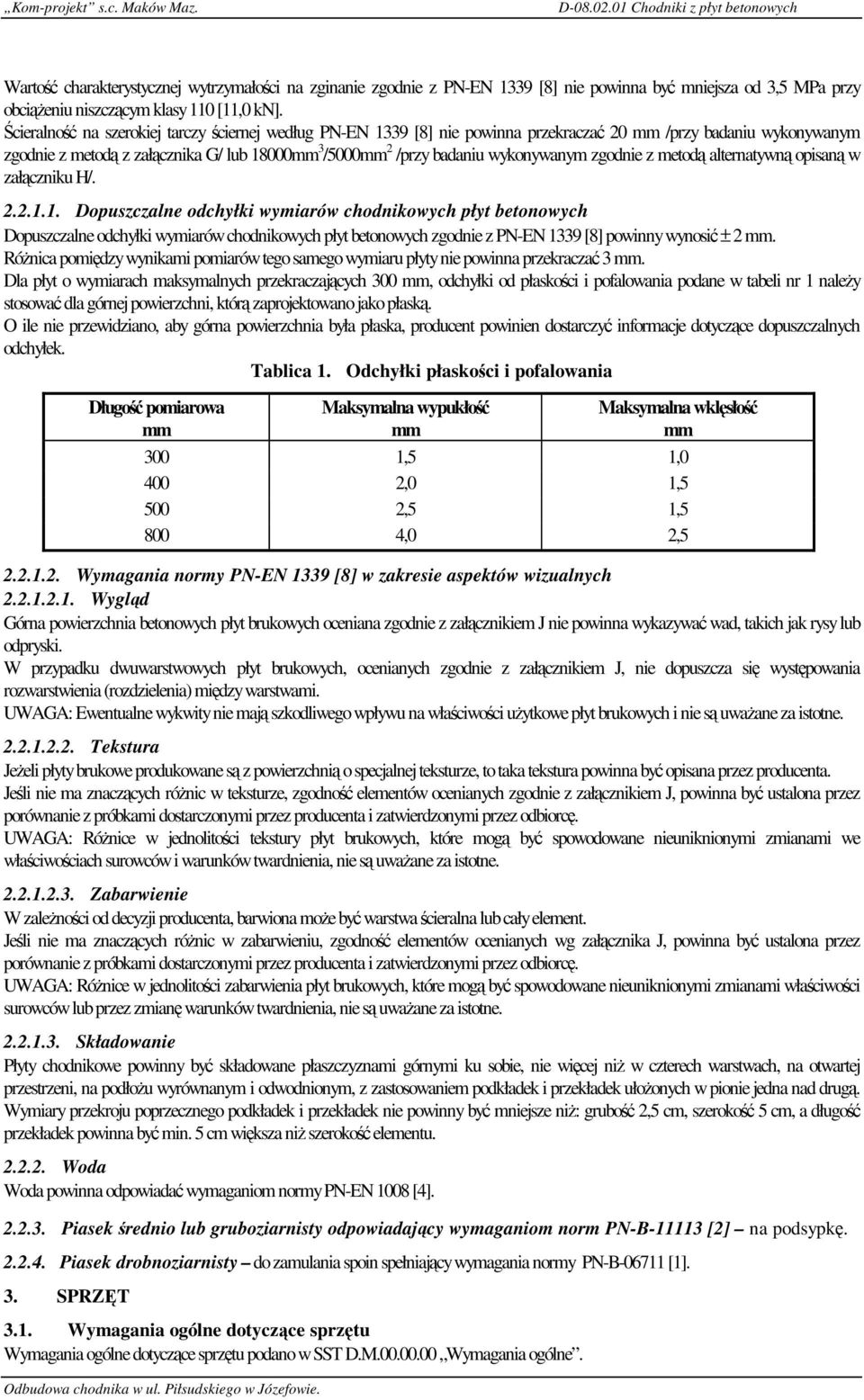 Ścieralność na szerokiej tarczy ściernej według PN-EN 1339 [8] nie powinna przekraczać 20 mm /przy badaniu wykonywanym zgodnie z metodą z załącznika G/ lub 18000mm 3 /5000mm 2 /przy badaniu