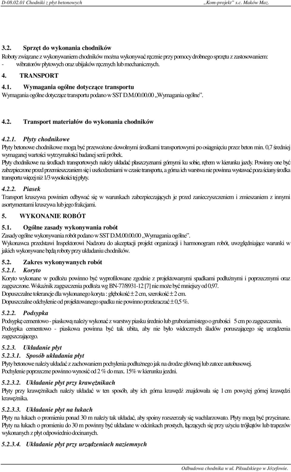Sprzęt do wykonania chodników Roboty związane z wykonywaniem chodników można wykonywać ręcznie przy pomocy drobnego sprzętu z zastosowaniem: - wibratorów płytowych oraz ubijaków ręcznych lub