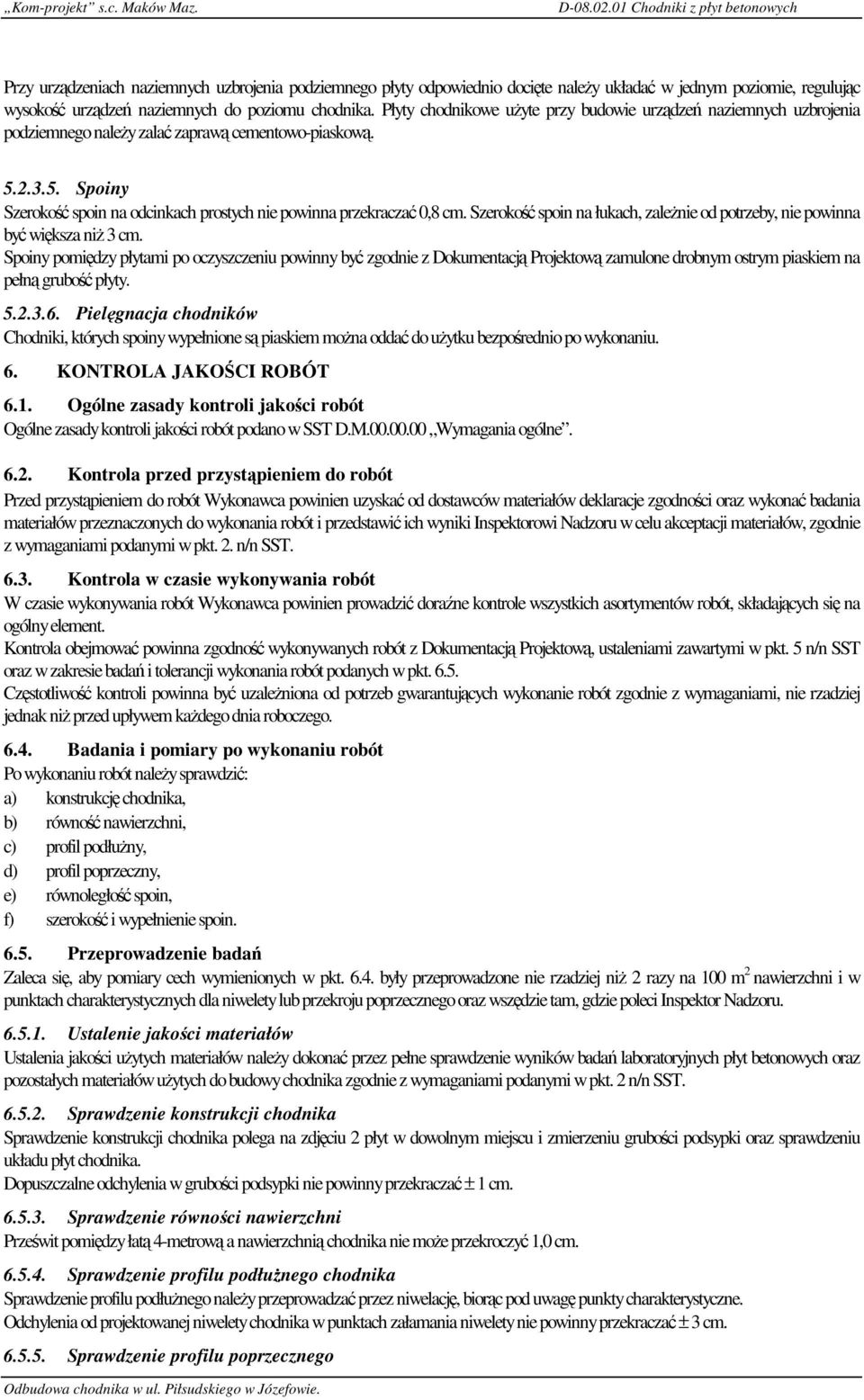 chodnika. Płyty chodnikowe użyte przy budowie urządzeń naziemnych uzbrojenia podziemnego należy zalać zaprawą cementowo-piaskową. 5.