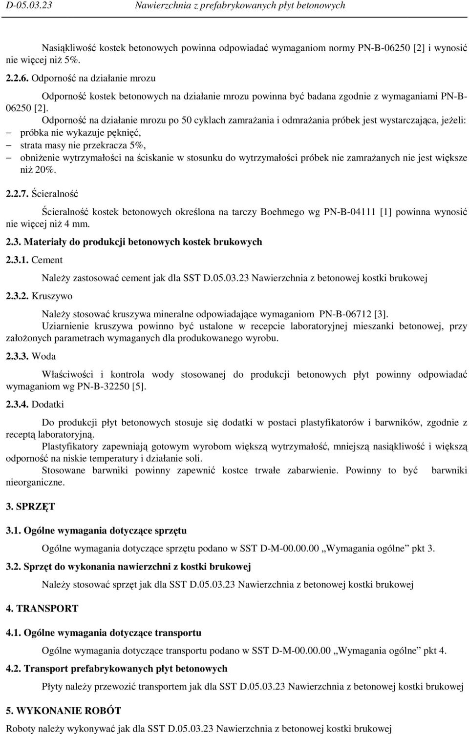 Odporność na działanie mrozu po 50 cyklach zamraŝania i odmraŝania próbek jest wystarczająca, jeŝeli: próbka nie wykazuje pęknięć, strata masy nie przekracza 5%, obniŝenie wytrzymałości na ściskanie