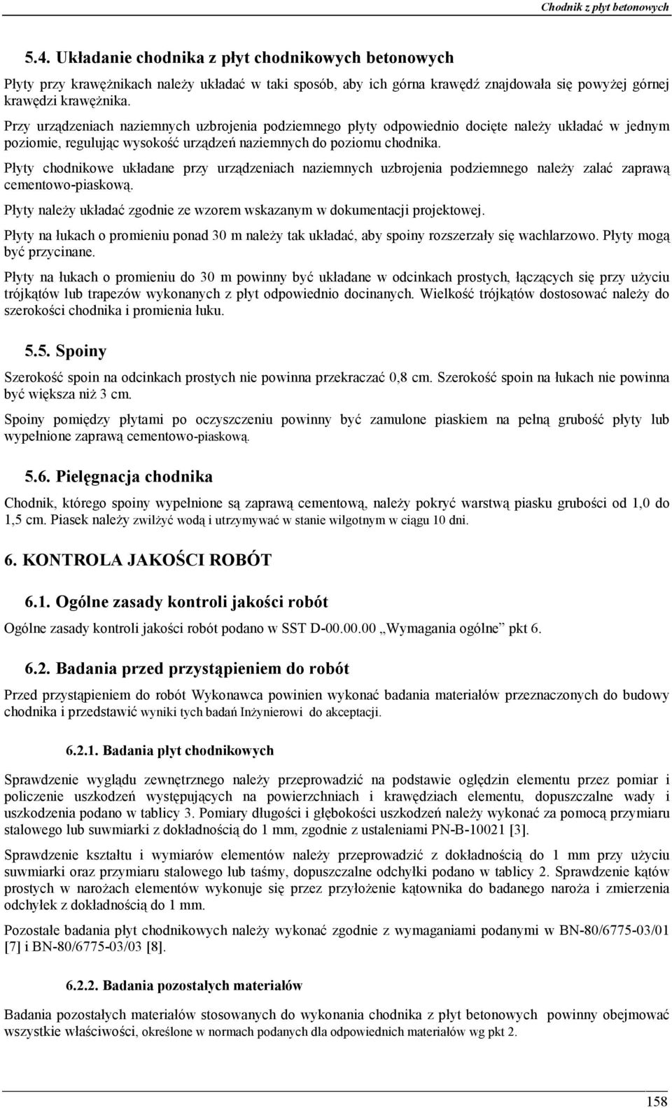 Płyty chodnikowe układane przy urządzeniach naziemnych uzbrojenia podziemnego należy zalać zaprawą cementowo-piaskową. Płyty należy układać zgodnie ze wzorem wskazanym w dokumentacji projektowej.