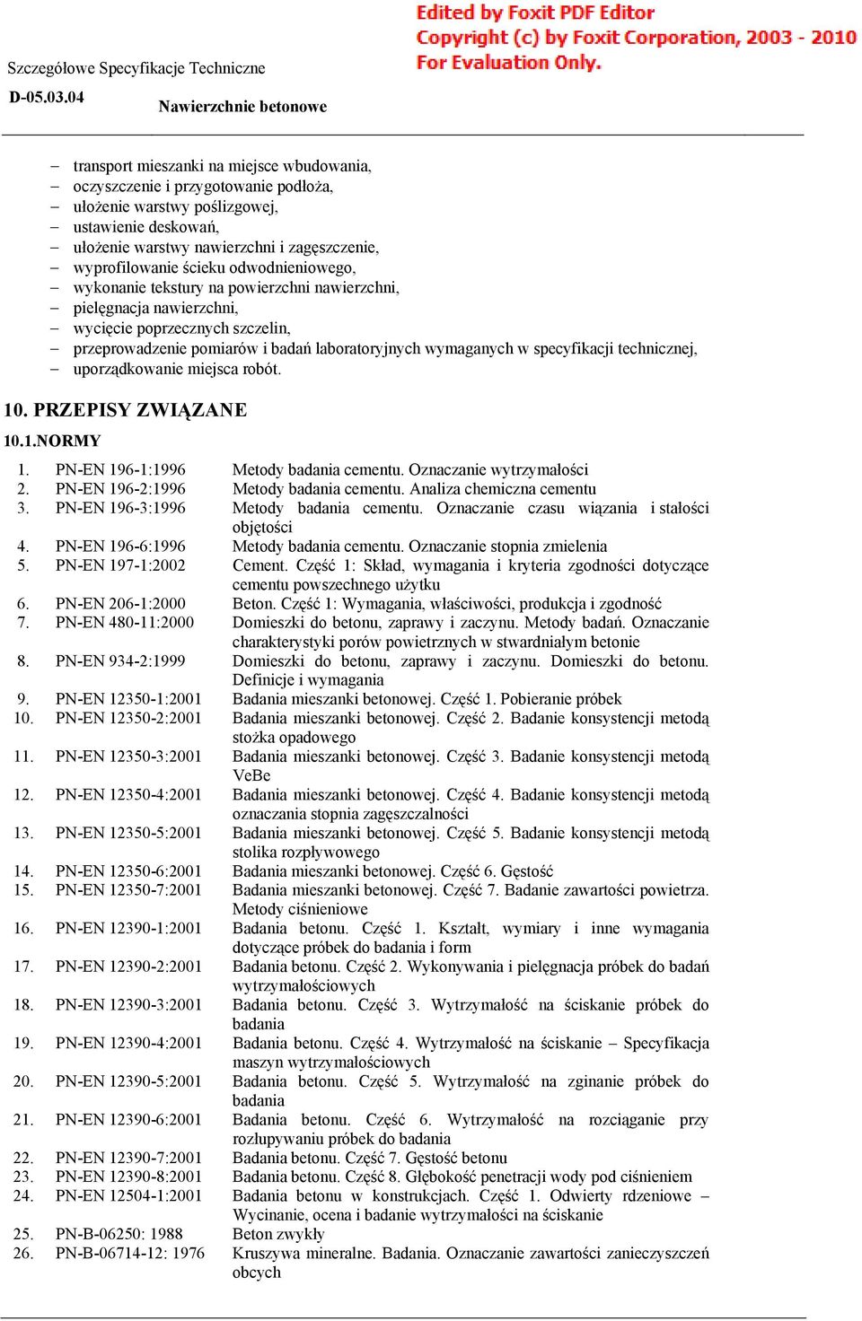 wymaganych w specyfikacji technicznej, uporządkowanie miejsca robót. 10. PRZEPISY ZWIĄZANE 10.1.NORMY 1. PN-EN 196-1:1996 Metody badania cementu. Oznaczanie wytrzymałości 2.