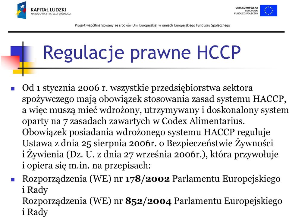 system oparty na 7 zasadach zawartych w Codex Alimentarius. Obowiązek posiadania wdrożonego systemu HACCP reguluje Ustawa z dnia 25 sierpnia 2006r.