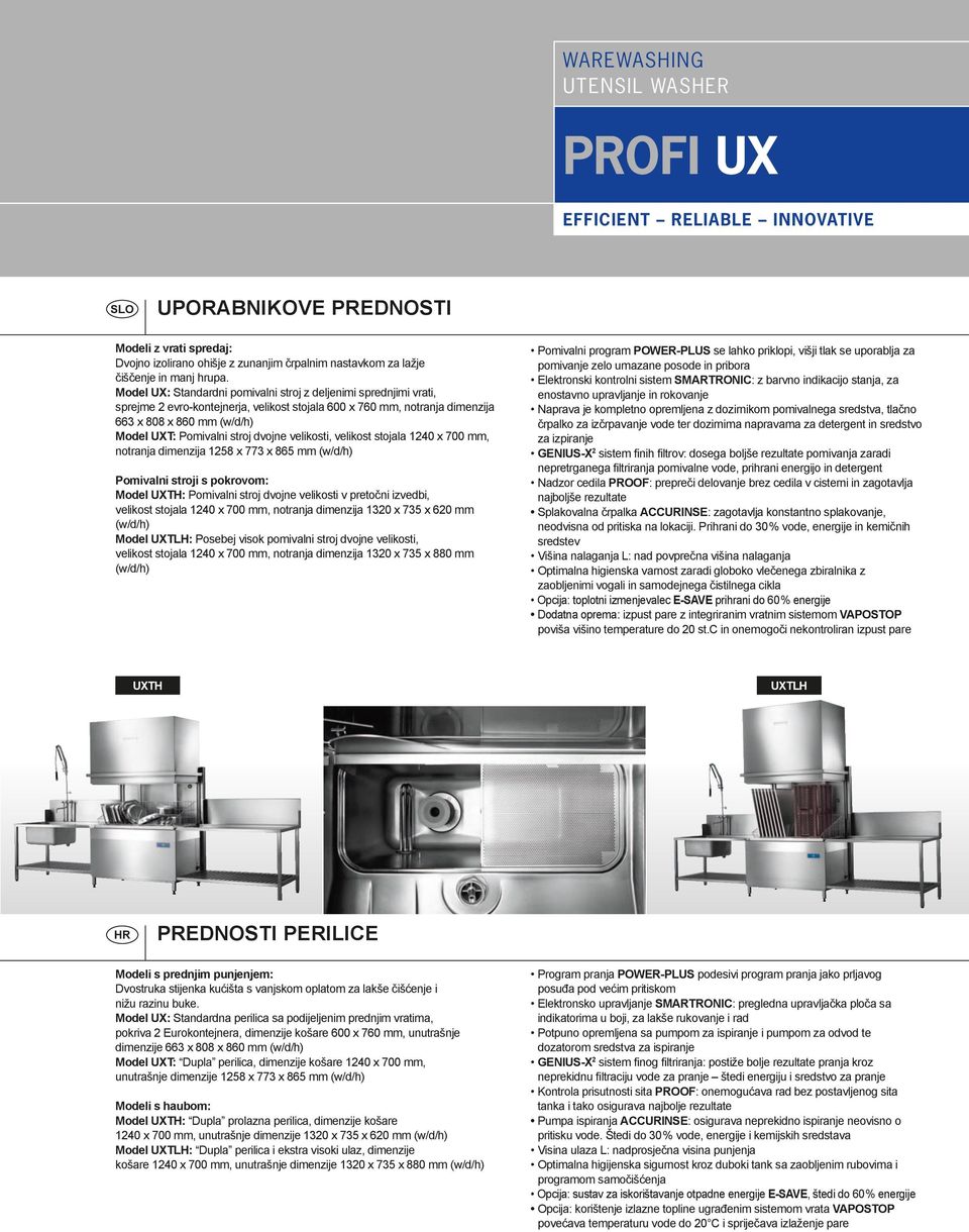 dvojne velikosti, velikost stojala 1240 x 700 mm, notranja dimenzija 1258 x 773 x 865 mm (w/d/h) Pomivalni stroji s pokrovom: Model UXTH: Pomivalni stroj dvojne velikosti v pretočni izvedbi, velikost