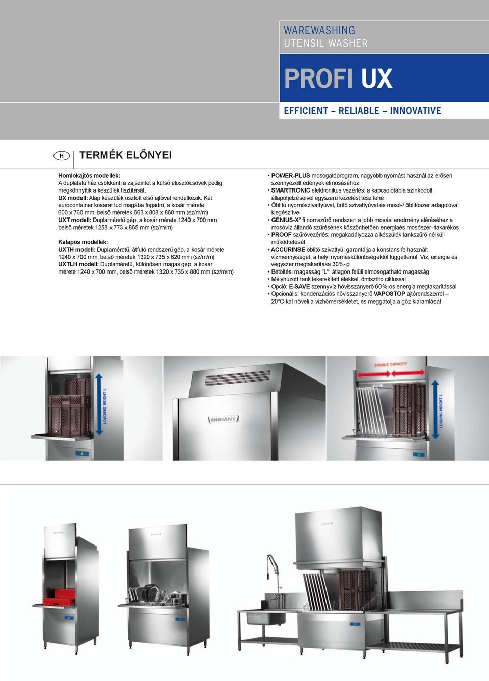Két eurocontainer kosarat tud magába fogadni, a kosár mérete 600 x 760 mm, belsõ méretek 663 x 808 x 860 mm (sz/m/m) UXT modell: Duplaméretű gép, a kosár mérete 1240 x 700 mm, belsõ méretek 1258 x