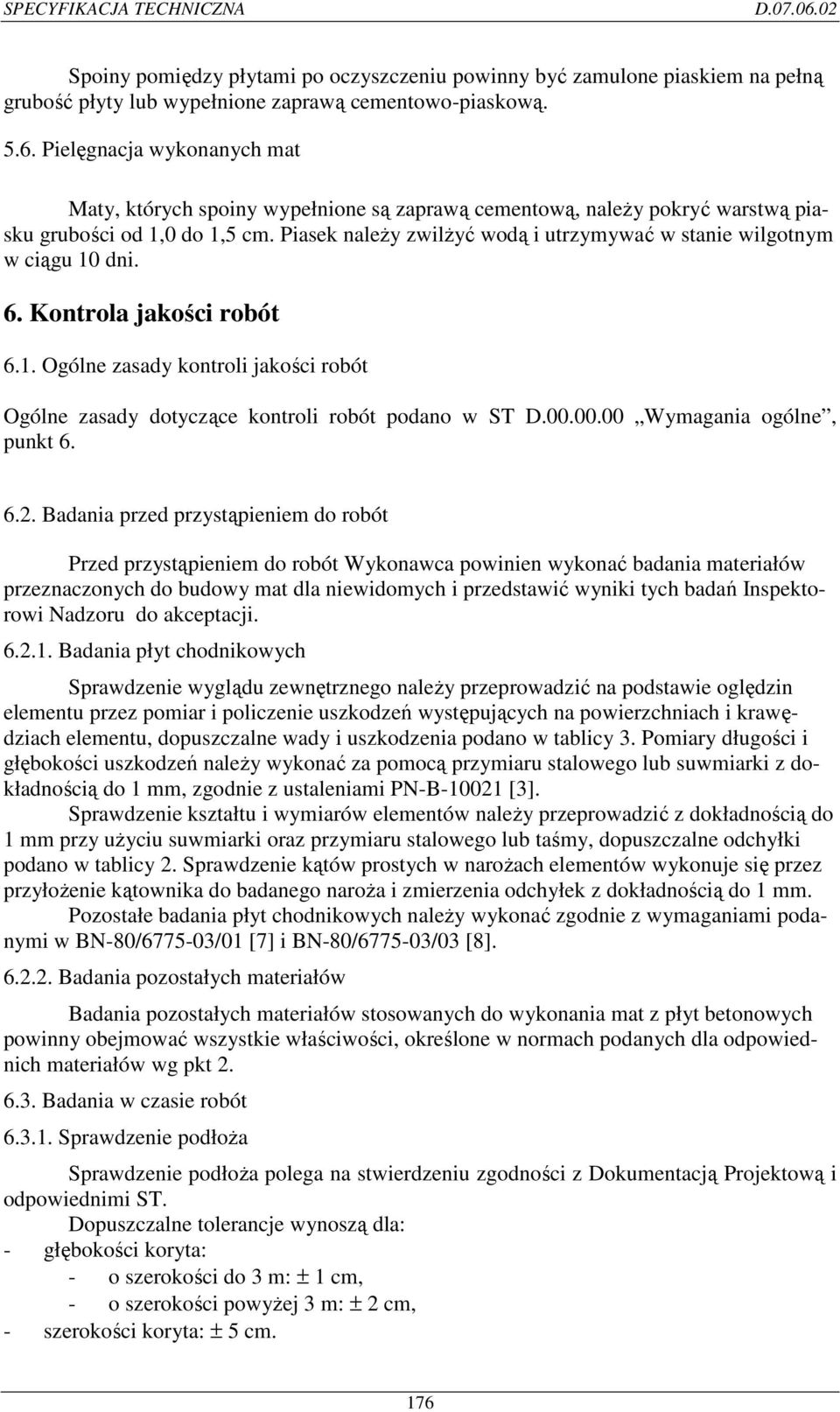 Piasek naleŝy zwilŝyć wodą i utrzymywać w stanie wilgotnym w ciągu 10 dni. 6. Kontrola jakości robót 6.1. Ogólne zasady kontroli jakości robót Ogólne zasady dotyczące kontroli robót podano w ST D.00.