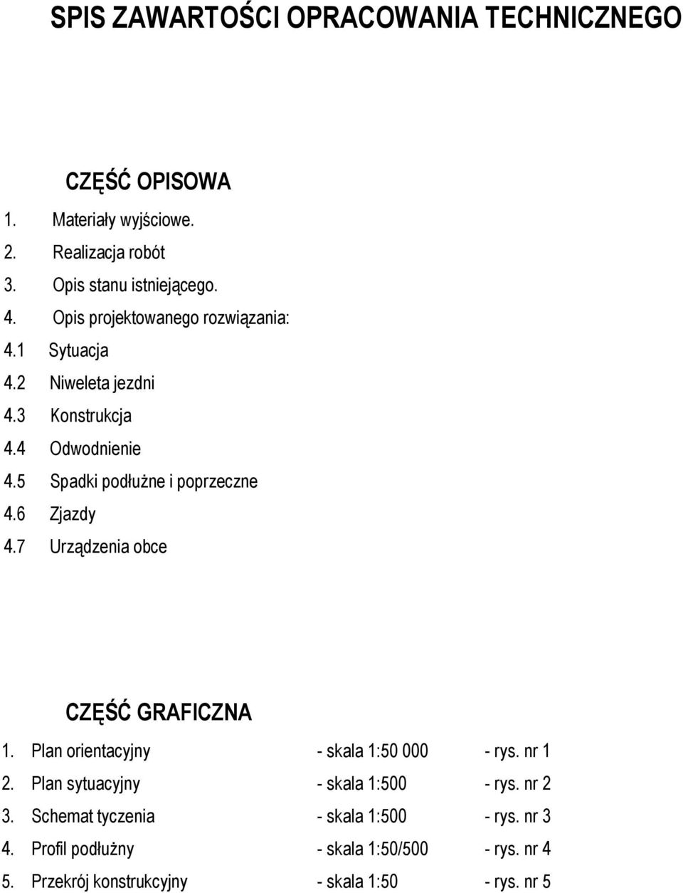 6 Zjazdy 4.7 Urządzenia obce CZĘŚĆ GRAFICZNA 1. Plan orientacyjny - skala 1:50 000 - rys. nr 1 2. Plan sytuacyjny - skala 1:500 - rys.