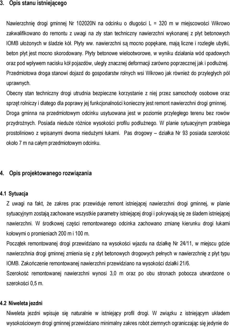 Płyty betonowe wielootworowe, w wyniku działania wód opadowych oraz pod wpływem nacisku kół pojazdów, uległy znacznej deformacji zarówno poprzecznej jak i podłużnej.